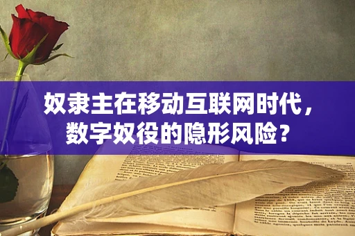 奴隶主在移动互联网时代，数字奴役的隐形风险？