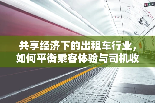 共享经济下的出租车行业，如何平衡乘客体验与司机收入？