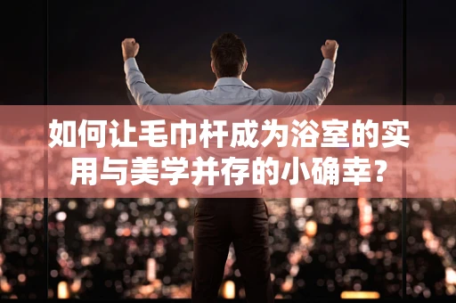 如何让毛巾杆成为浴室的实用与美学并存的小确幸？