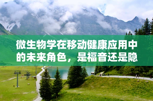 微生物学在移动健康应用中的未来角色，是福音还是隐忧？