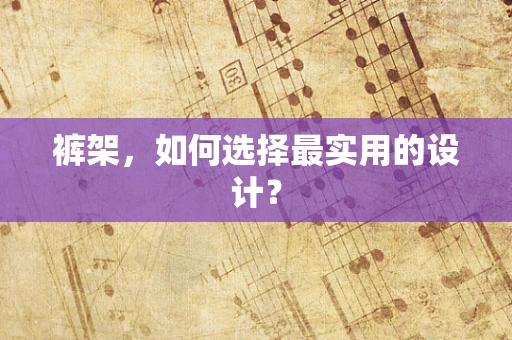 裤架，如何选择最实用的设计？