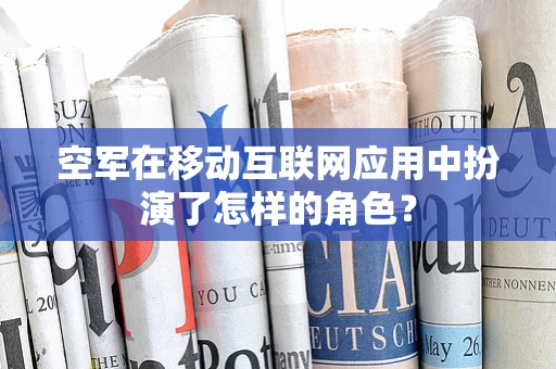 空军在移动互联网应用中扮演了怎样的角色？