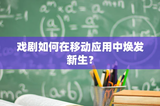 戏剧如何在移动应用中焕发新生？