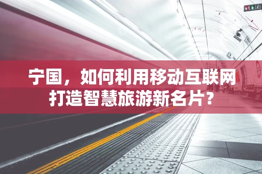 宁国，如何利用移动互联网打造智慧旅游新名片？