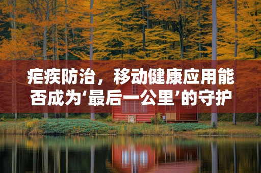 疟疾防治，移动健康应用能否成为‘最后一公里’的守护者？