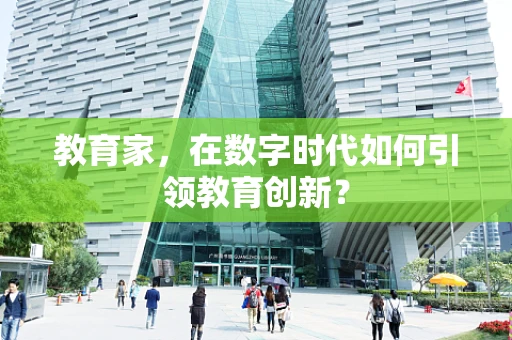 教育家，在数字时代如何引领教育创新？