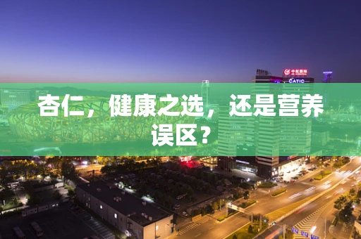 杏仁，健康之选，还是营养误区？
