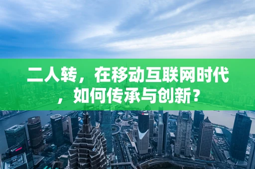 二人转，在移动互联网时代，如何传承与创新？