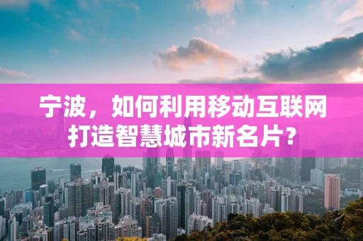 宁波，如何利用移动互联网打造智慧城市新名片？