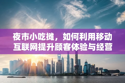 夜市小吃摊，如何利用移动互联网提升顾客体验与经营效率？
