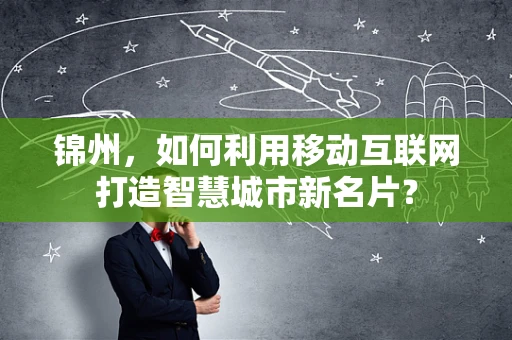 锦州，如何利用移动互联网打造智慧城市新名片？