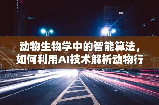 动物生物学中的智能算法，如何利用AI技术解析动物行为模式？