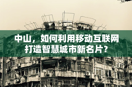 中山，如何利用移动互联网打造智慧城市新名片？