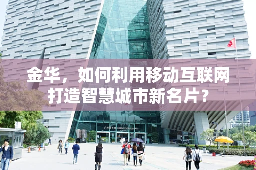 金华，如何利用移动互联网打造智慧城市新名片？