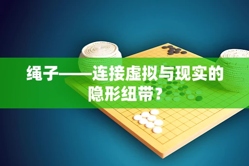 绳子——连接虚拟与现实的隐形纽带？