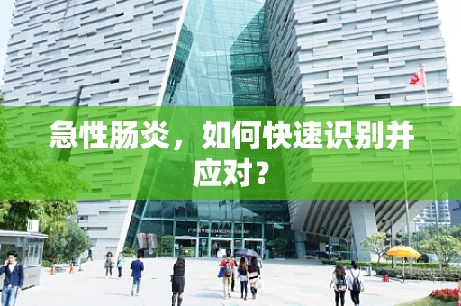 急性肠炎，如何快速识别并应对？