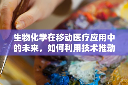 生物化学在移动医疗应用中的未来，如何利用技术推动个性化医疗的发展？