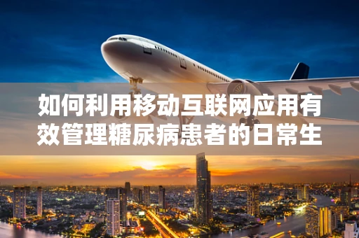 如何利用移动互联网应用有效管理糖尿病患者的日常生活？