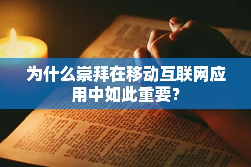 为什么崇拜在移动互联网应用中如此重要？