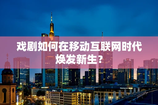 戏剧如何在移动互联网时代焕发新生？