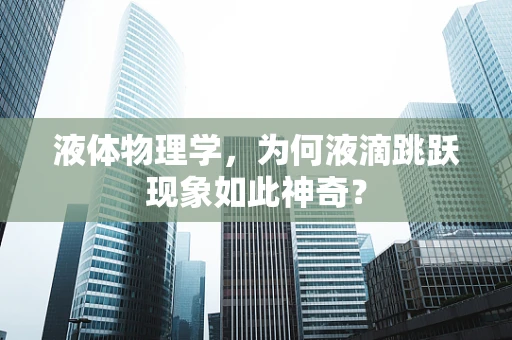 液体物理学，为何液滴跳跃现象如此神奇？