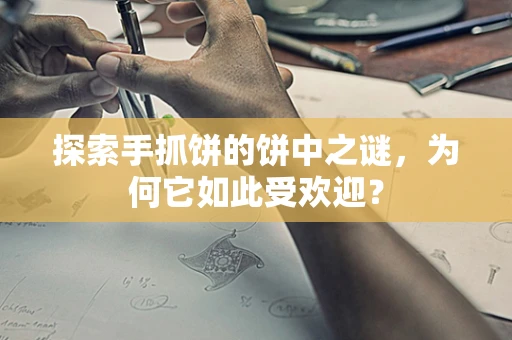 探索手抓饼的饼中之谜，为何它如此受欢迎？