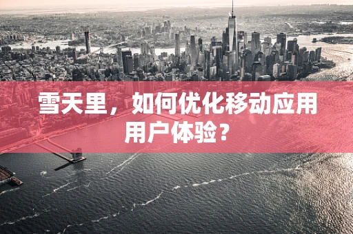 雪天里，如何优化移动应用用户体验？