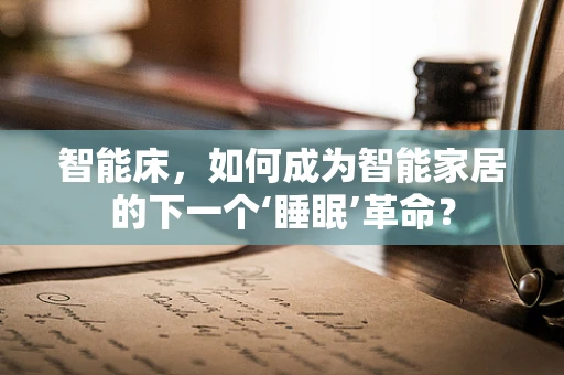 智能床，如何成为智能家居的下一个‘睡眠’革命？