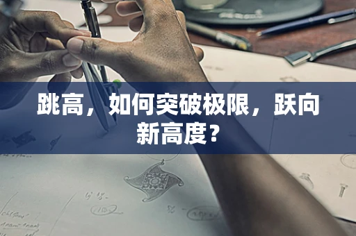 跳高，如何突破极限，跃向新高度？