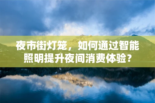 夜市街灯笼，如何通过智能照明提升夜间消费体验？