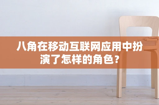八角在移动互联网应用中扮演了怎样的角色？