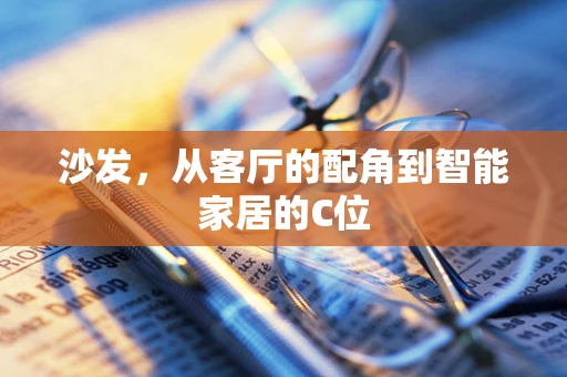 沙发，从客厅的配角到智能家居的C位