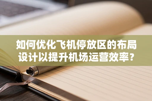 如何优化飞机停放区的布局设计以提升机场运营效率？