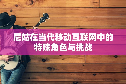 尼姑在当代移动互联网中的特殊角色与挑战