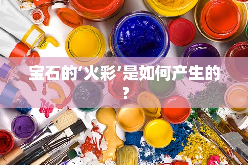宝石的‘火彩’是如何产生的？