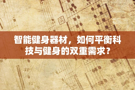 智能健身器材，如何平衡科技与健身的双重需求？