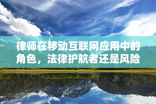 律师在移动互联网应用中的角色，法律护航者还是风险制造者？