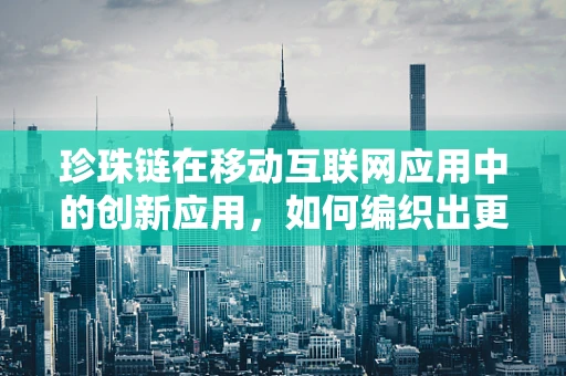 珍珠链在移动互联网应用中的创新应用，如何编织出更强的用户粘性？