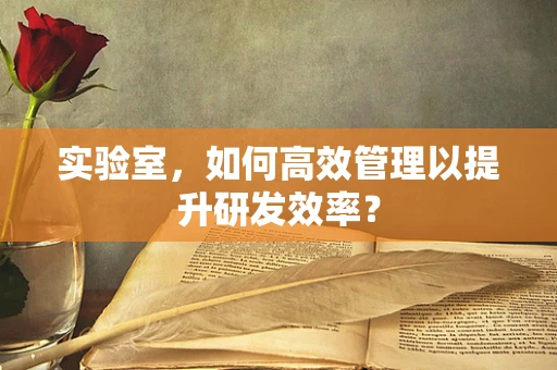 实验室，如何高效管理以提升研发效率？
