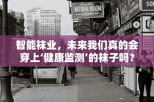 智能袜业，未来我们真的会穿上‘健康监测’的袜子吗？