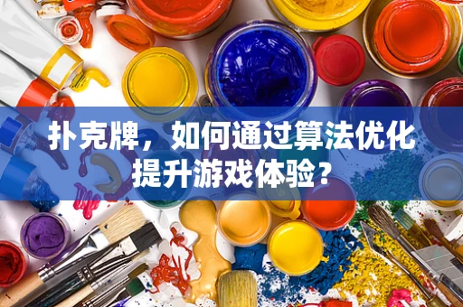 扑克牌，如何通过算法优化提升游戏体验？