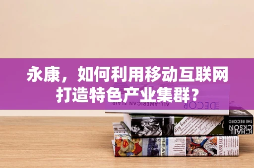 永康，如何利用移动互联网打造特色产业集群？