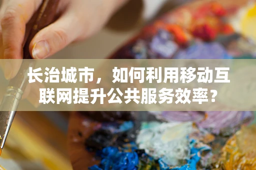 长治城市，如何利用移动互联网提升公共服务效率？