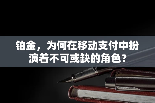 铂金，为何在移动支付中扮演着不可或缺的角色？