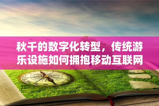 秋千的数字化转型，传统游乐设施如何拥抱移动互联网？