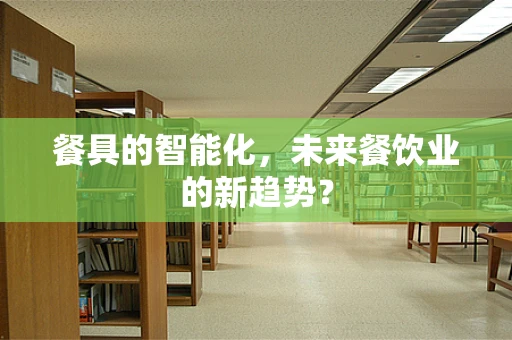 餐具的智能化，未来餐饮业的新趋势？