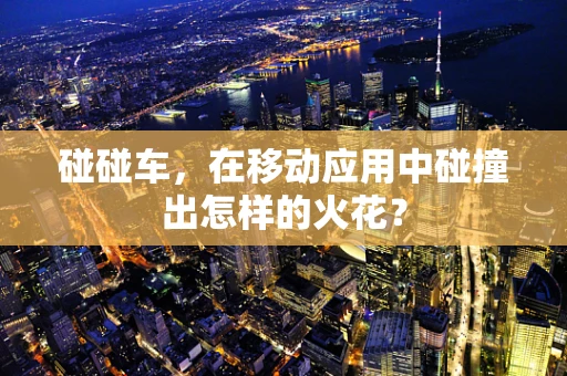 碰碰车，在移动应用中碰撞出怎样的火花？