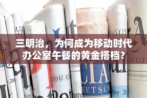 三明治，为何成为移动时代办公室午餐的黄金搭档？