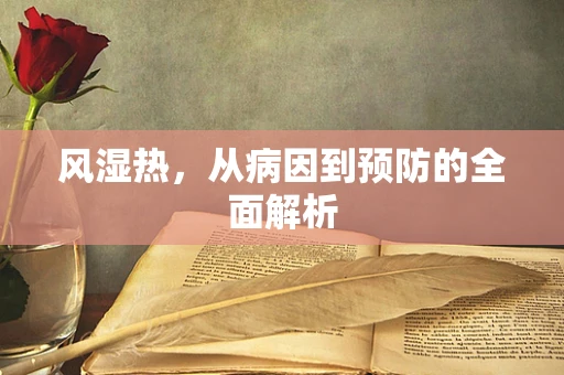 风湿热，从病因到预防的全面解析