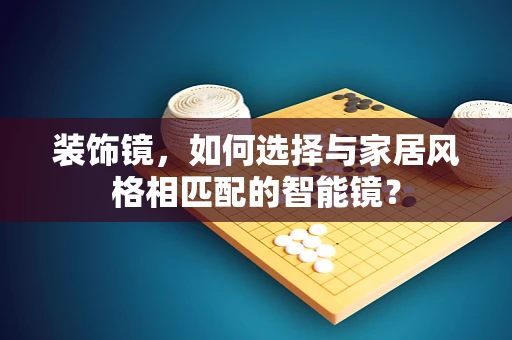 装饰镜，如何选择与家居风格相匹配的智能镜？